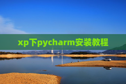 xp下pycharm安装教程 xp下pycharm安装教程